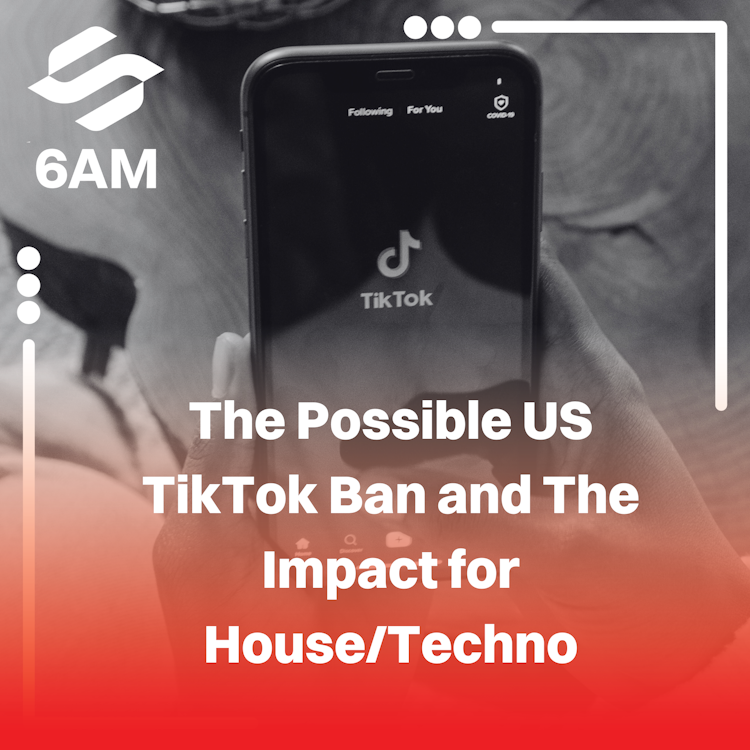 The Possible US TikTok Ban And The Impact For House and Techno